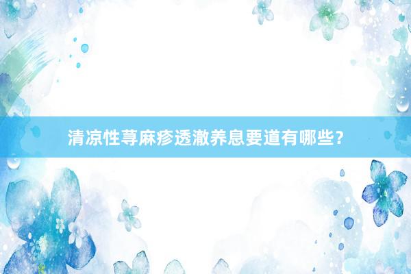 清凉性荨麻疹透澈养息要道有哪些？