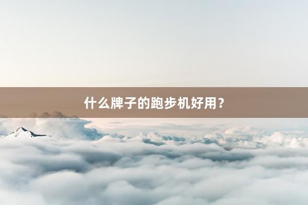 什么牌子的跑步机好用？